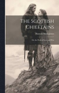 bokomslag The Scottish Chieftains; Or, the Perils of Love and War