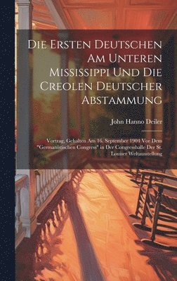bokomslag Ersten Deutschen Am Unteren Mississippi Und Die Creolen Deutscher Abstammung