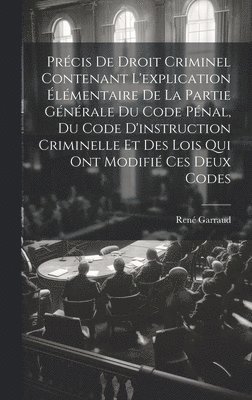 bokomslag Précis De Droit Criminel Contenant L'explication Élémentaire De La Partie Générale Du Code Pénal, Du Code D'instruction Criminelle Et Des Lois Qui Ont Modifié Ces Deux Codes