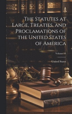 bokomslag The Statutes at Large, Treaties, and Proclamations of the United States of America; Volume 14