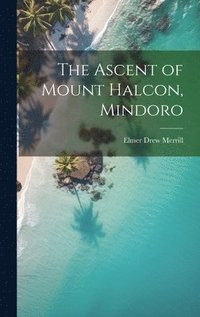 bokomslag The Ascent of Mount Halcon, Mindoro