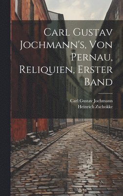 Carl Gustav Jochmann's, von Pernau, Reliquien, Erster Band 1