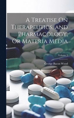 bokomslag A Treatise On Therapeutics, and Pharmacology, Or Materia Media; Volume 2