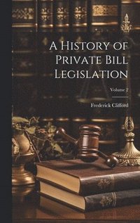 bokomslag A History of Private Bill Legislation; Volume 2