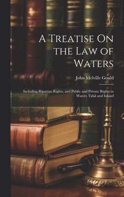 John Melville Gould - Treatise On the Law of Waters, Inbunden