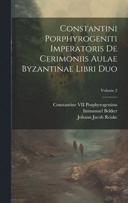 Constantini Porphyrogeniti Imperatoris De Cerimoniis Aulae Byzantinae Libri Duo; Volume 2 1