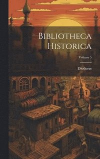 bokomslag Bibliotheca Historica; Volume 5