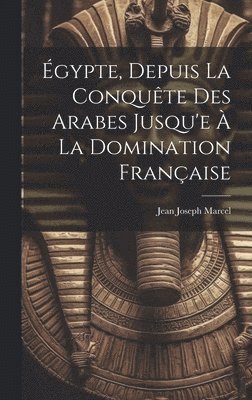 Égypte, Depuis La Conquête Des Arabes Jusqu'e À La Domination Française