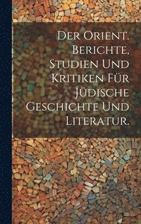 bokomslag Der Orient. Berichte, Studien und Kritiken fr jdische Geschichte und Literatur.