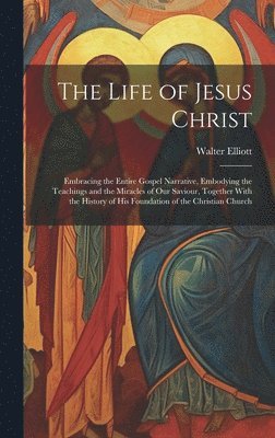 Walter Elliott - Life of Jesus Christ, Inbunden
