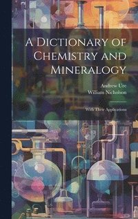 bokomslag A Dictionary of Chemistry and Mineralogy