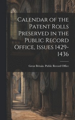 Calendar of the Patent Rolls Preserved in the Public Record Office, Issues 1429-1436 1