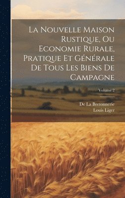 Louis Liger, De La Bretonnerie - Nouvelle Maison Rustique, Ou Economie Rurale, Pratique Et Générale De Tous Les Biens De Campagne; Volume 2, Inbunden