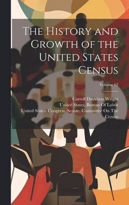 Carroll Davidson Wright - History and Growth of the United States Census; Volume 62, Inbunden
