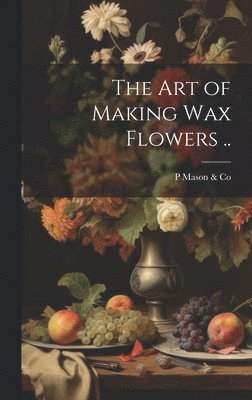 bokomslag art of Making wax Flowers ..