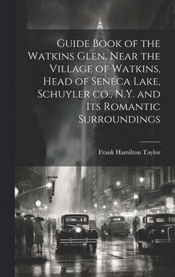 Guide Book of the Watkins Glen, Near the Village of Watkins, Head of Seneca Lake, Schuyler co., N.Y. and its Romantic Surroundings 1