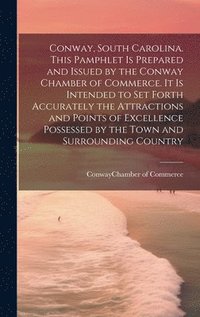 bokomslag Conway, South Carolina. This Pamphlet is Prepared and Issued by the Conway Chamber of Commerce. It is Intended to set Forth Accurately the Attractions and Points of Excellence Possessed by the Town...