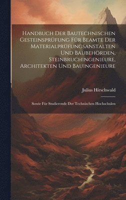 bokomslag Handbuch Der Bautechnischen Gesteinsprfung Fr Beamte Der Materialprfungsanstalten Und Baubehrden, Steinbruchingenieure, Architekten Und Bauingenieure