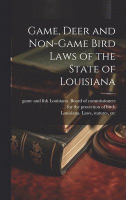 bokomslag Game, Deer and Non-game Bird Laws of the State of Louisiana