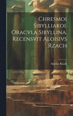 bokomslag Chresmoi sibylliakoi. Oracvla sibyllina. Recensvit Aloisivs Rzach