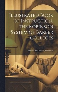 bokomslag Illustrated Book of Instruction, the Robinson System of Barber Colleges