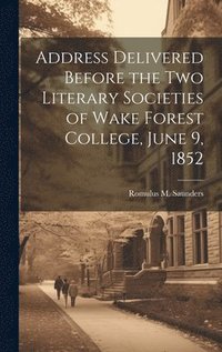 bokomslag Address Delivered Before the two Literary Societies of Wake Forest College, June 9, 1852