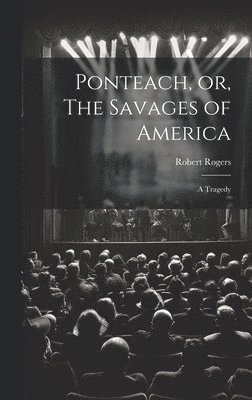 Robert Rogers - Ponteach, or, The Savages of America, Inbunden