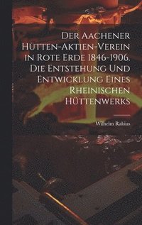 bokomslag Der Aachener Htten-Aktien-Verein in Rote Erde 1846-1906. Die Entstehung und Entwicklung eines rheinischen Httenwerks