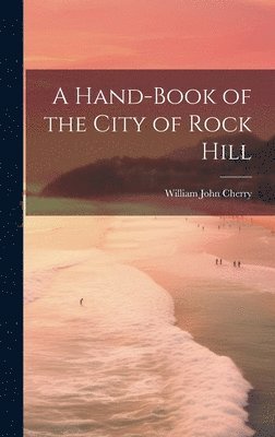 bokomslag A Hand-book of the City of Rock Hill