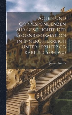 Acten Und Correspondenzen Zur Geschichte Der Gegenreformation in Innersterreich Unter Erzherzog Karl Ii. (1578-1590) 1