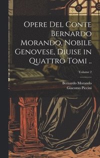 bokomslag Opere del conte Bernardo Morando, nobile genovese, diuise in quattro tomi ..; Volume 2