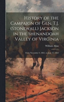 William Allan - History of the Campaign of Gen. T.J. (Stonewall) Jackson in the Shenandoah Valley of Virginia, Inbunden