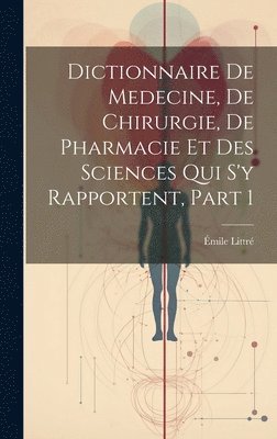 bokomslag Dictionnaire De Medecine, De Chirurgie, De Pharmacie Et Des Sciences Qui S'y Rapportent, Part 1