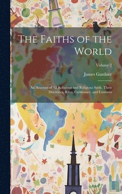 James Gardner - Faiths of the World; an Account of all Religions and Religious Sects, Their Doctrines, Rites, Cermonies, and Customs; Volume 2, Inbunden
