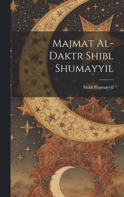 bokomslag Majmat al-Daktr Shibl Shumayyil