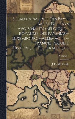 bokomslag Sceaux armores des Pays-Bas et des pays avoisinants (Belgique--Royaume des Pays-Bas--Luxembourg--Allemagne--France) recueil historique et hraldique; Volume 1