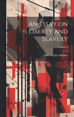 Albert Taylor Bledsoe - Essay on Liberty and Slavery; Volume 2, Inbunden