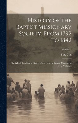 History of the Baptist Missionary Society, From 1792 to 1842 1