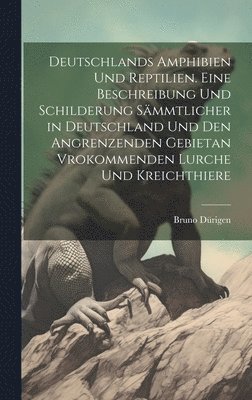 Bruno Dürigen - Deutschlands Amphibien und Reptilien. Eine Beschreibung und Schilderung sämmtlicher in Deutschland und den angrenzenden Gebietan vrokommenden Lurche und Kreichthiere, Inbunden