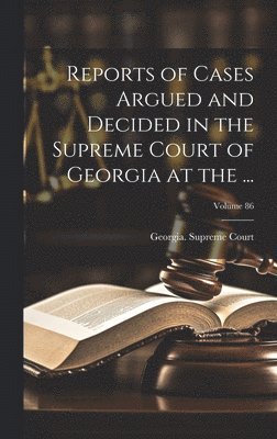 Reports of Cases Argued and Decided in the Supreme Court of Georgia at the ...; Volume 86 1