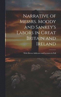 Narrative of Messrs. Moody and Sankey's Labors in Great Britain and Ireland