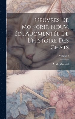 bokomslag Oeuvres de Moncrif. Nouv. d., augmente de L'histoire des chats; Volume 2