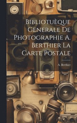 bokomslag Bibliotuque Generale de Photographie A. Berthier la Carte Postale