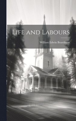 William Edwin Boardman - Life and Labours, Inbunden