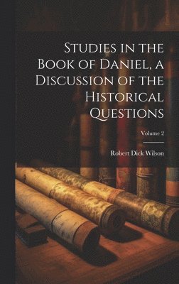 Robert Dick Wilson - Studies in the Book of Daniel, a Discussion of the Historical Questions; Volume 2, Inbunden