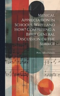 bokomslag Musical Appreciation in Schools, Why--and how? Comprising a Brief General Discussion of the Subject
