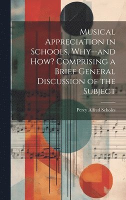 Musical Appreciation in Schools, Why--and how? Comprising a Brief General Discussion of the Subject 1