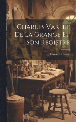 Charles Varlet De La Grange Et Son Registre 1