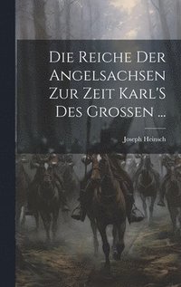 bokomslag Die Reiche Der Angelsachsen Zur Zeit Karl'S Des Grossen ...