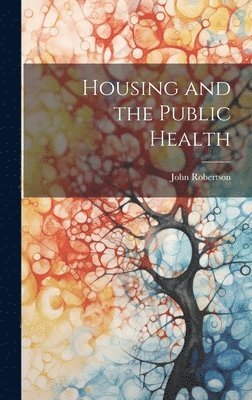 John Robertson - Housing and the Public Health, Inbunden